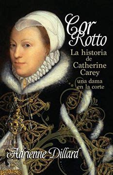Cor Rotto La historia de Catherine Carey una dama en la corte Spanish Edition PDF