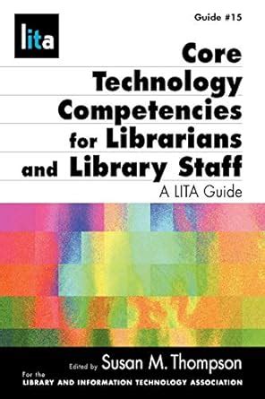 Core Technology Competencies For Librarians And Library Staff A Lita Guide Reader