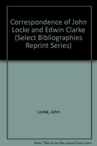 Correspondence of John Locke and Edwin Clarke Select Bibliographies Reprint Series PDF