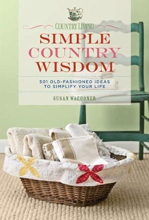 Country Living Simple Country Wisdom 501 Old-Fashioned Ideas to Simplify Your Life Doc
