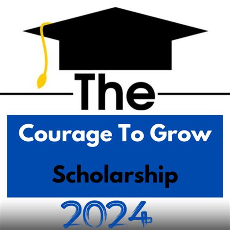 Courage to Grow Scholarship: A Life-Changing Catalyst for Educational Success