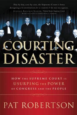 Courting Disaster How the Supreme Court is Usurping the Power of Congress and the People Doc