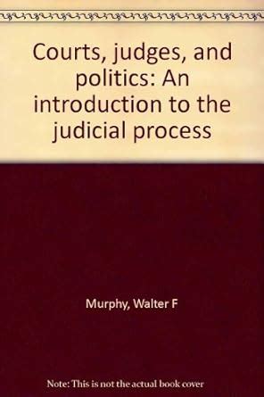 Courts Judges and Politics An Introduction to the Judicial Process Doc