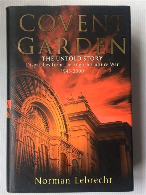 Covent Garden The Untold Story Dispatches from the English Culture War 1945-2000