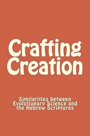 Crafting Creation Similarities Between Evolutionary Science and the Hebrew Scriptures PDF