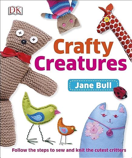 Crafty Creatures Follow the Steps to Sew and Knit the Cutest Critters Kindle Editon