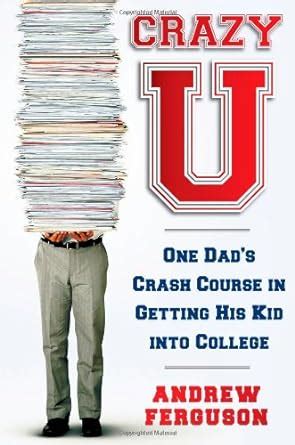Crazy U One Dad s Crash Course in Getting His Kid Into College Reader