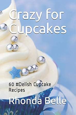 Crazy for Cupcakes 60 Delish Cupcake Recipes Reader