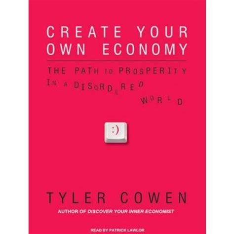 Create Your Own Economy The Path to Prosperity in a Disordered World Reader