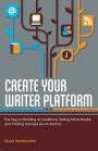 Create Your Writer Platform The Key to Building an Audience Selling More Books and Finding Success as an Author Reader