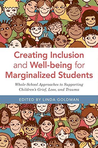 Creating Inclusion and Well-being for Marginalized Students Whole-School Approaches to Supporting Children s Grief Loss and Trauma Reader