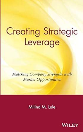 Creating Strategic Leverage Matching Company Strengths with Market Opportunities Doc