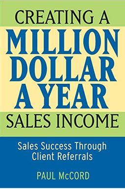 Creating a Million-Dollar-a-Year Sales Income: Sales Success through Client Referrals Reader