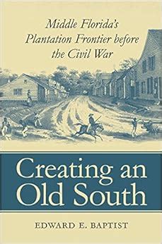 Creating an Old South Middle Florida s Plantation Frontier before the Civil War Epub