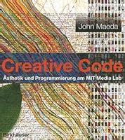 Creative Code Ästhetik und Programmierung am MIT Media Lab German Edition