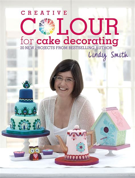 Creative Color for Cake Decorating Choose Colors Confidently with 20 Cake Decorating and Baking Proj Doc