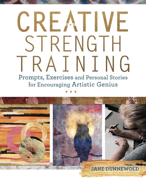 Creative Strength Training Prompts Exercises and Personal Stories for Encouraging Artistic Genius Reader