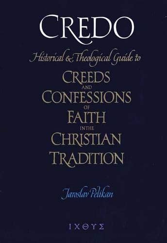 Credo Historical and Theological Guide to Creeds and Confessions of Faith in the Christian Tradition