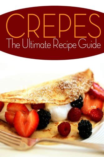 Crepes The Ultimate Recipe Guide Over 30 Delicious and Best Selling Recipes PDF
