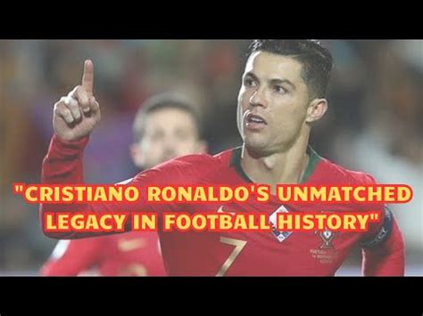 Cristiano Ronaldo: A Legacy Unmatched in Football