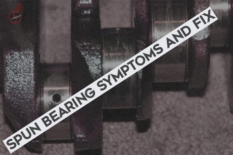 Critical Symptoms of a Spun Bearing: A Comprehensive Guide