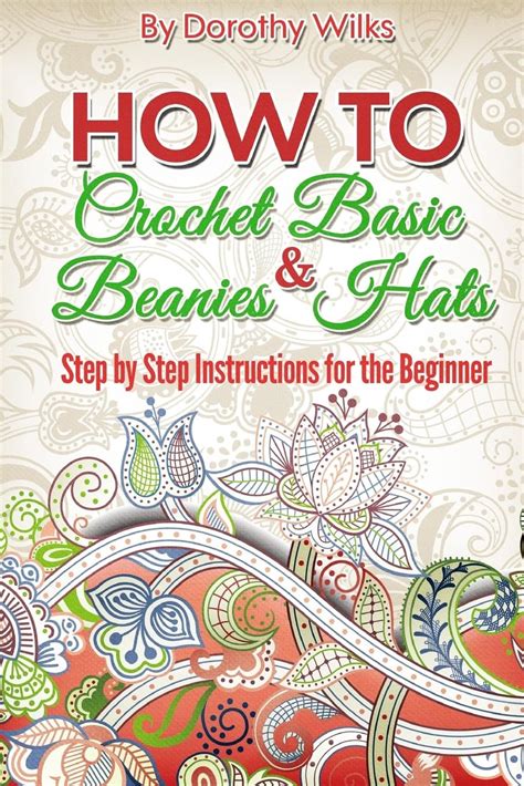 Crochet How to Crochet Basic Beanies and Hats with Step by Step Instructions for the Beginner PDF