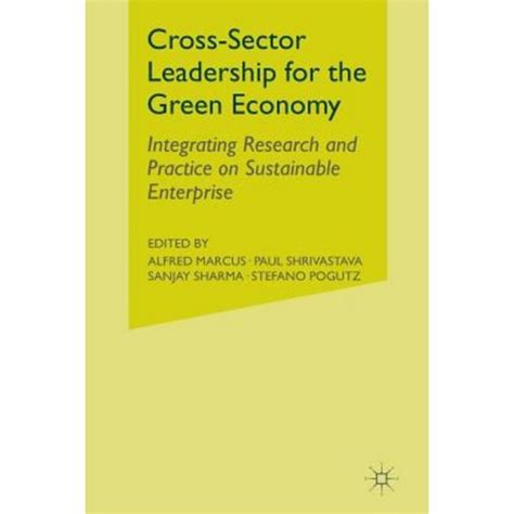 Cross-Sector Leadership for the Green Economy Integrating Research and Practice on Sustainable Ente PDF