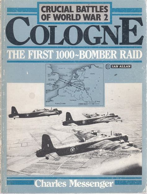 Crucial Battles of World War 2 Cologne The First 1000 Bomber Raid v 1 Reader