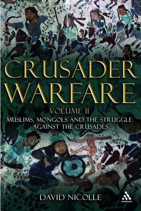 Crusader Warfare Vol. II Muslims, Mongols and the Struggle against the Crusades Reader