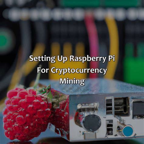 Cryptocurrency Mining with Raspberry Pi: A Comprehensive Guide for Profitable Endeavors