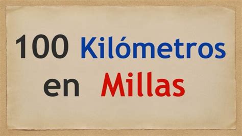 Cuántos kilómetros hay en 100 millas: Una guía completa