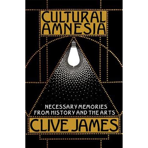 Cultural Amnesia Necessary Memories from History and the Arts Kindle Editon