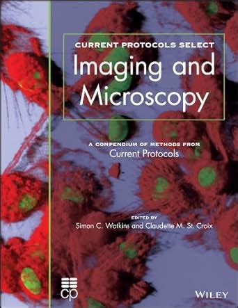 Current Protocols Select Methods and Appplications in Microscopy and Imaging Kindle Editon