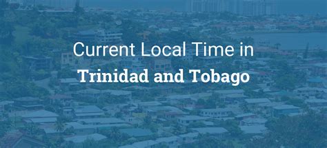 Current Time in Trinidad & Tobago: Know Before You Go