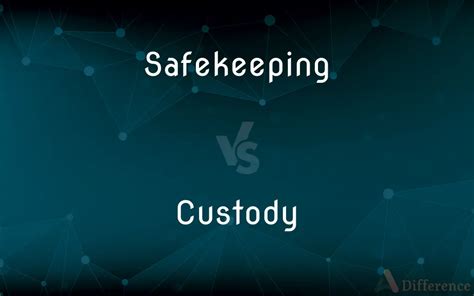 Custody and Safekeeping: