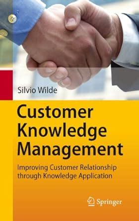 Customer Knowledge Management Improving Customer Relationship through Knowledge Application PDF