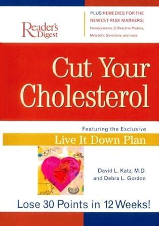Cut Your Cholesterol Featuring the Exclusive Live It Down Plan Lose 30 Points in 12 Weeks Doc