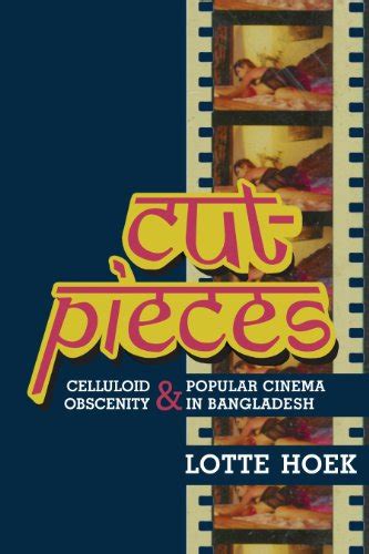 Cut-Pieces Celluloid Obscenity and Popular Cinema in Bangladesh Reader