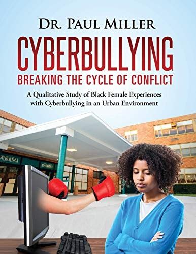 Cyberbullying Breaking the Cycle of Conflict A Qualitative Study of Black Female Experiences with Cyberbullying in an Urban Environment Kindle Editon