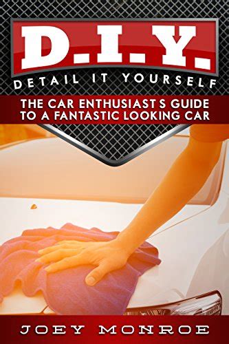 DIY Detail It Yourself The Car Enthusiast s Guide to a Fantastic Looking Car Kindle Editon