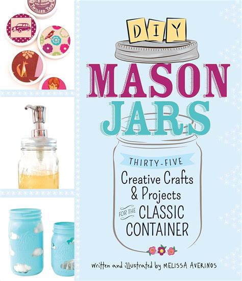 DIY Mason Jars Thirty-Five Creative Crafts and Projects for the Classic Container Kindle Editon