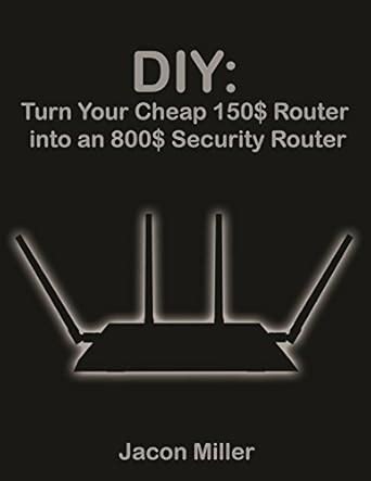 DIY Turn Your Cheap Router 150 into an 800 Security Router Computer Networking Reader