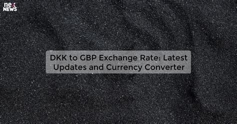 DKK in GBP: A 10,000-Word Guide to Understanding the DKK/GBP Exchange Rate