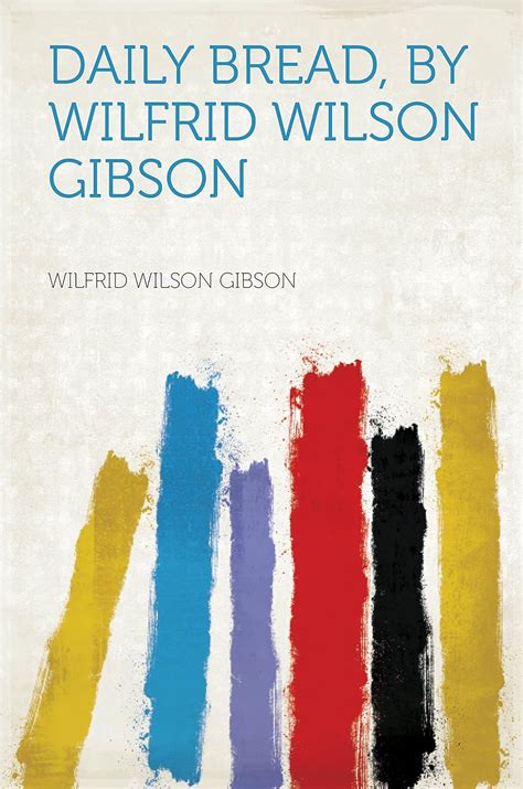 Daily Bread By Wilfrid Wilson Gibson... PDF