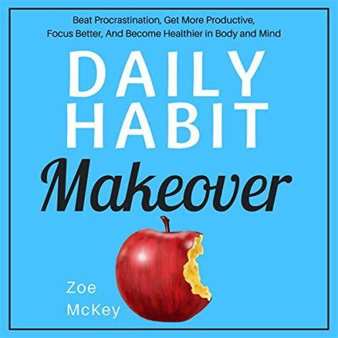 Daily Habit Makeover Beat Procrastination Get More Productive Focus Better And Become Healthier in Body and Mind Kindle Editon