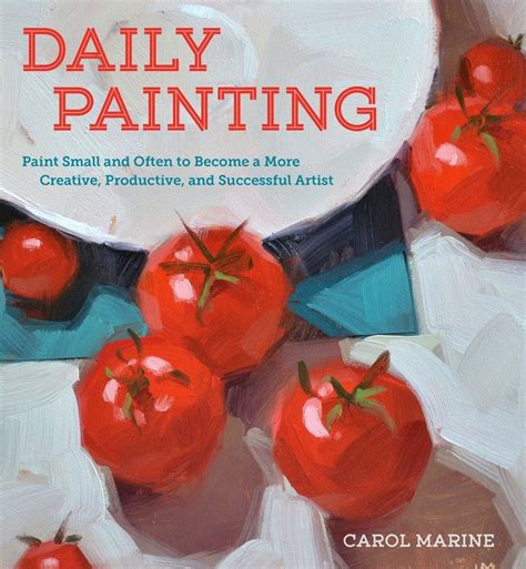 Daily Painting Paint Small and Often To Become a More Creative Productive and Successful Artist Kindle Editon