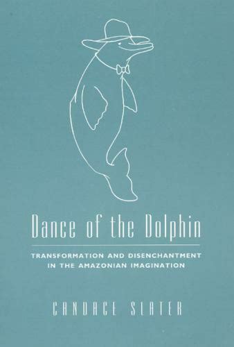 Dance of the Dolphin Transformation and Disenchantment in the Amazonian Imagination Reader