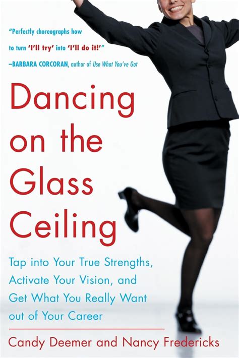 Dancing on the Glass Ceiling Find Your True Strengths, Activate Your Vision, and Get What You Reall Reader