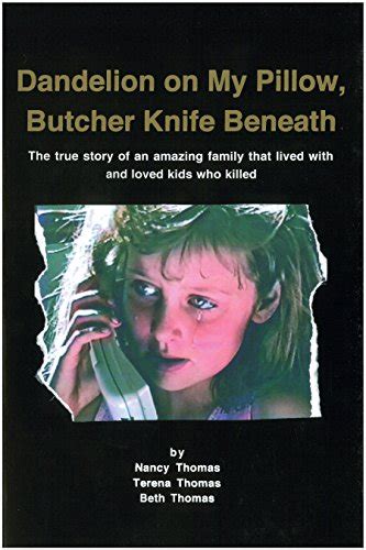Dandelion on My Pillow Butcher Knife Beneath The true story of an amazing family that lived with and loved kids who killed Epub