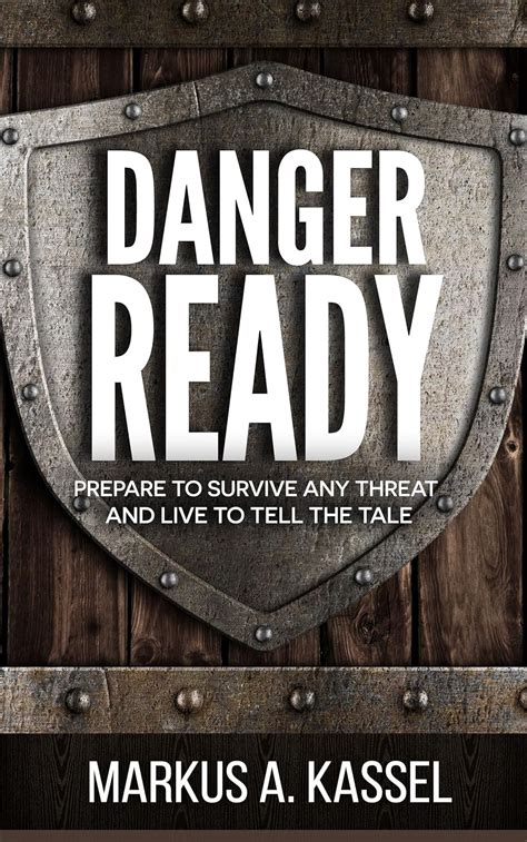 Danger Ready Prepare to Survive Any Threat and Live to Tell the Tale Terrorist Attacks Mass-Shootings Earthquakes Civil Unrest-Be Ready to Protect Your Family Whatever the Danger PDF